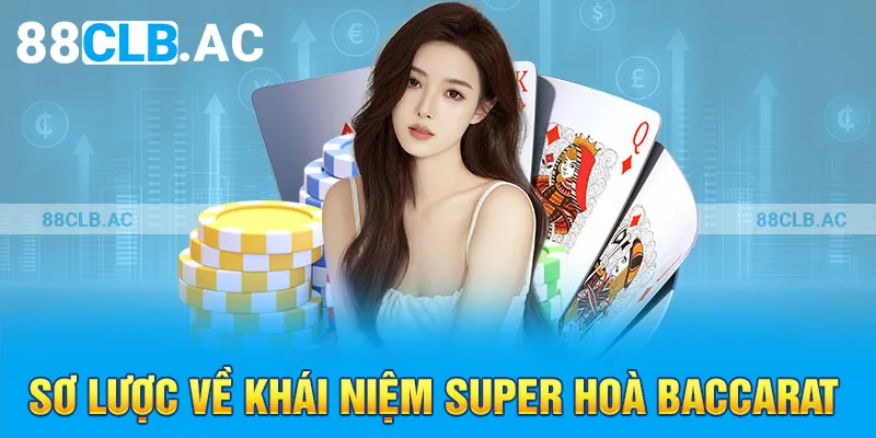 Sơ lược về khái niệm super hoà Baccarat