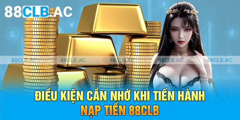 Điều kiện cần nhớ khi tiến hành nạp tiền 88clb